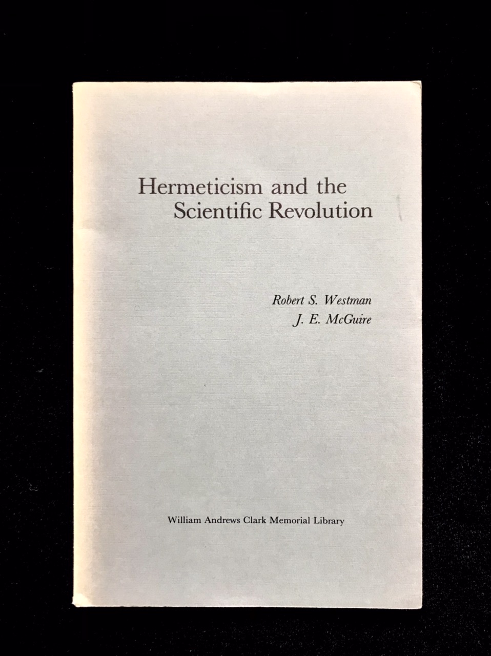 Hermeticism And The Scientific Revolution by R. S. Westman & J. E. McGuire