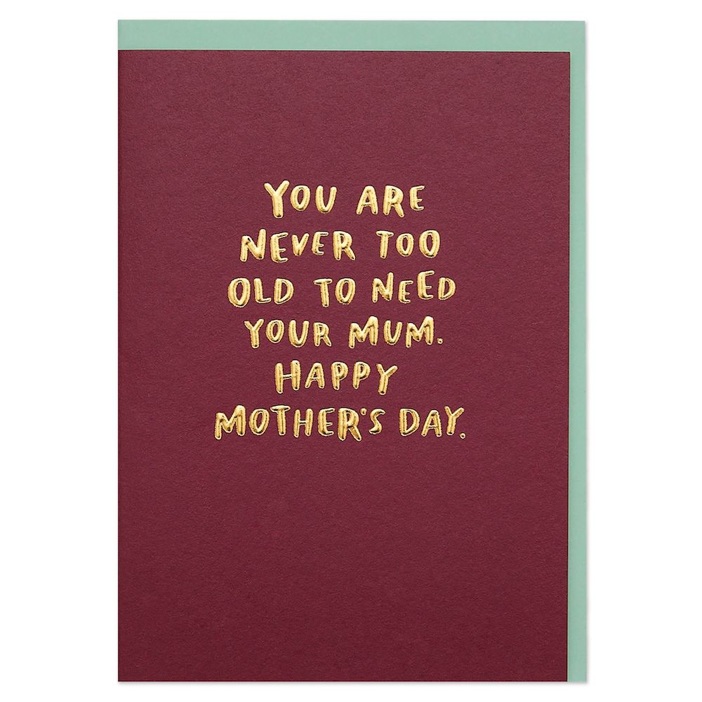 You're Never Too Old - Mothers Day Card
