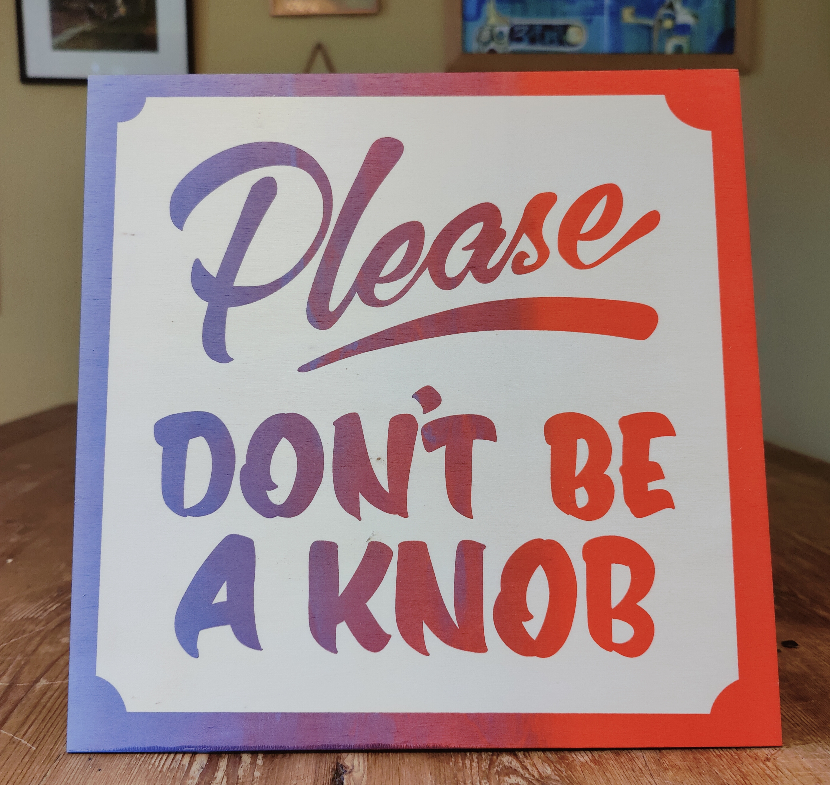 'Please, DON'T BE A KNOB' screen print on 10" birch ply panel TWO FOR £30- Blue to Red fade