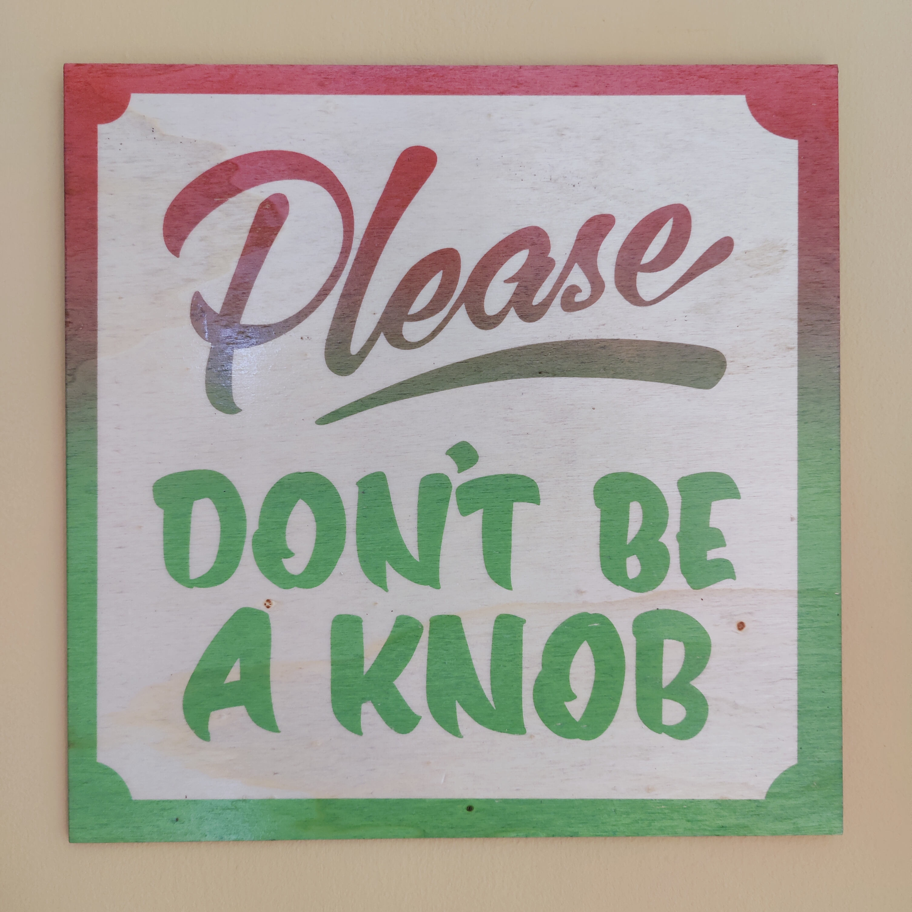 'Please, DON'T BE A KNOB' screen print on 10" birch ply panel Red to Green fade