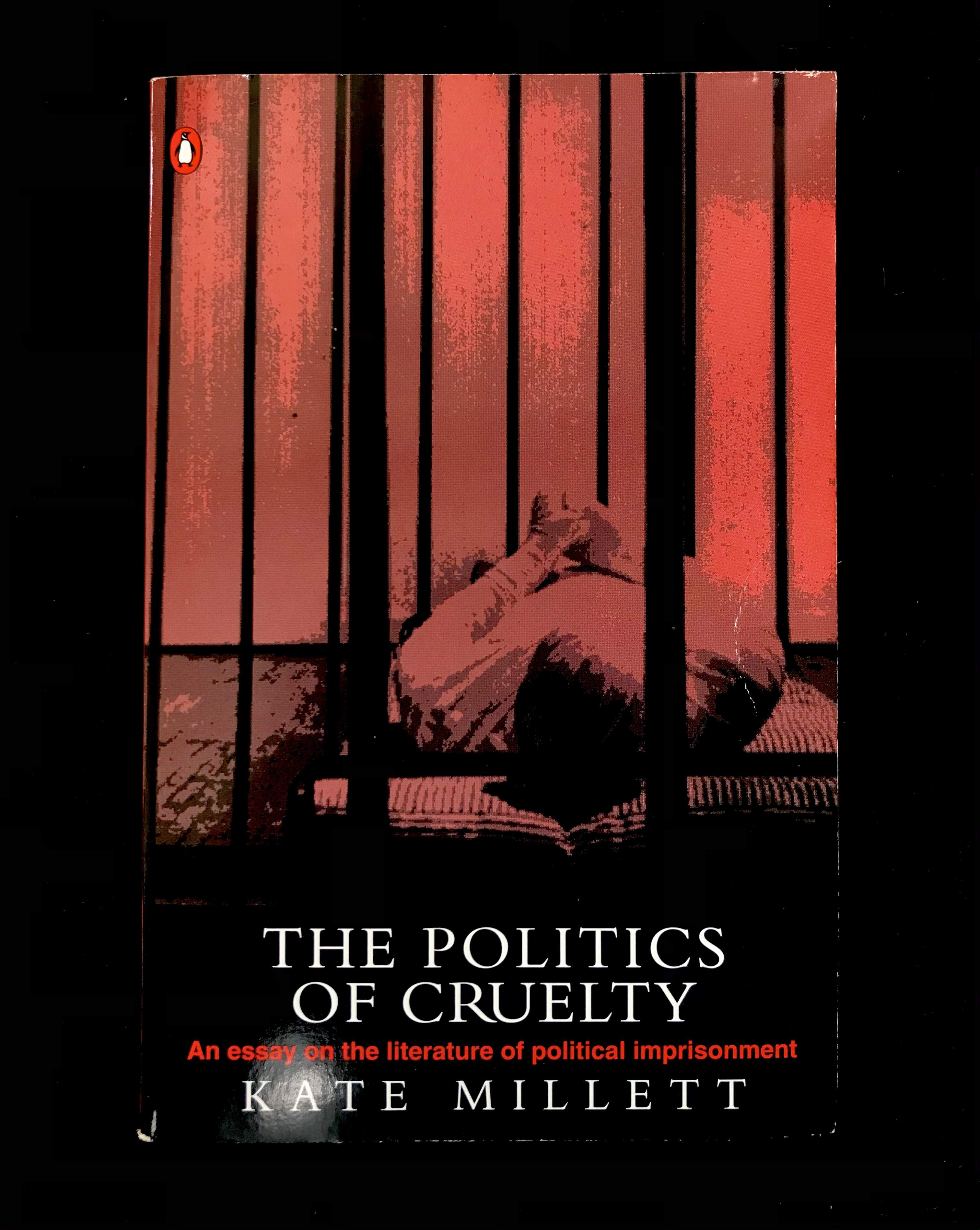 The Politics of Cruelty: An Essay On The Literature of Political Imprisonment by Kate Millet