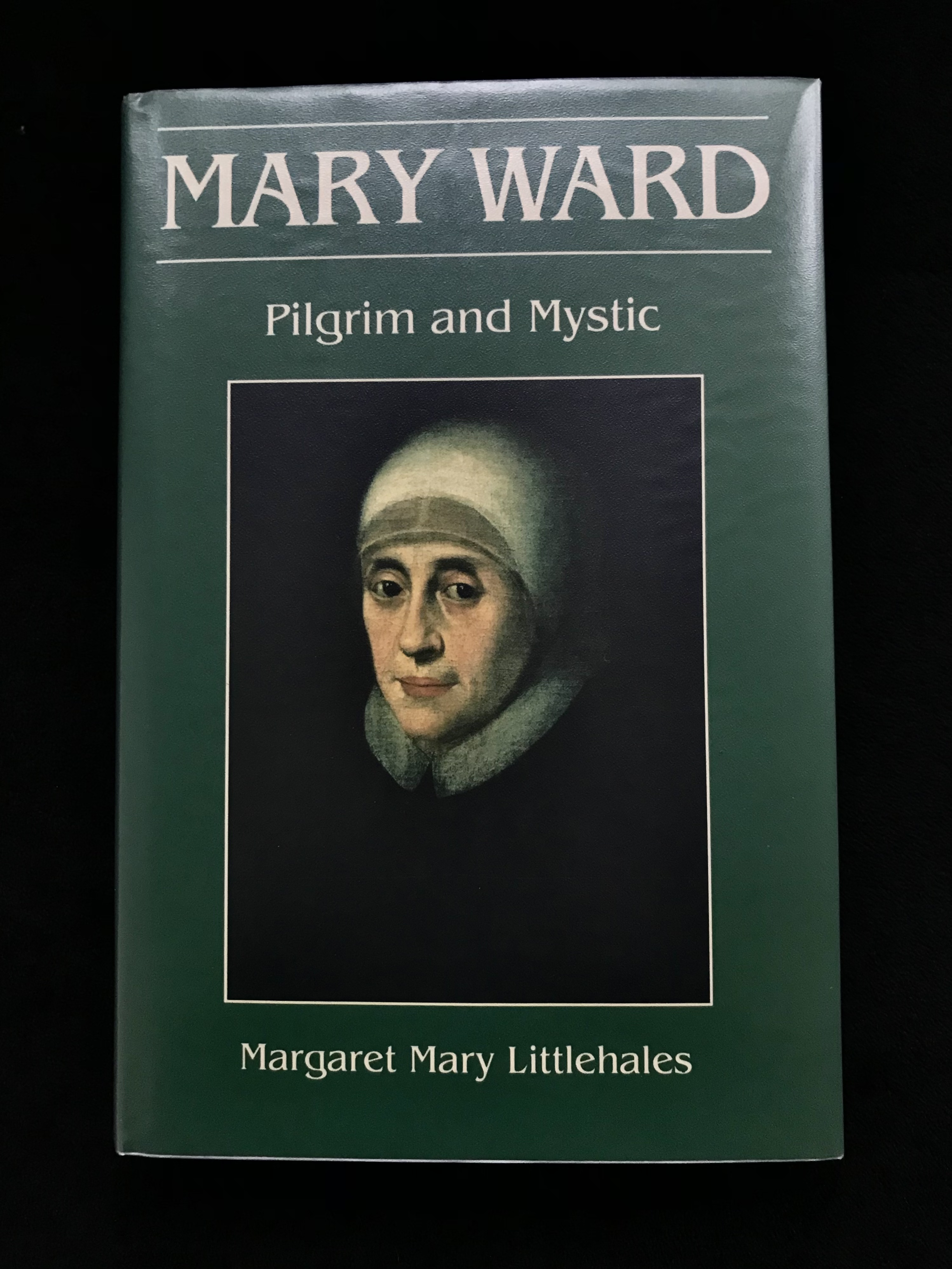 Mary Ward: Pilgrim & Mystic by Margaret Mary Littlehales