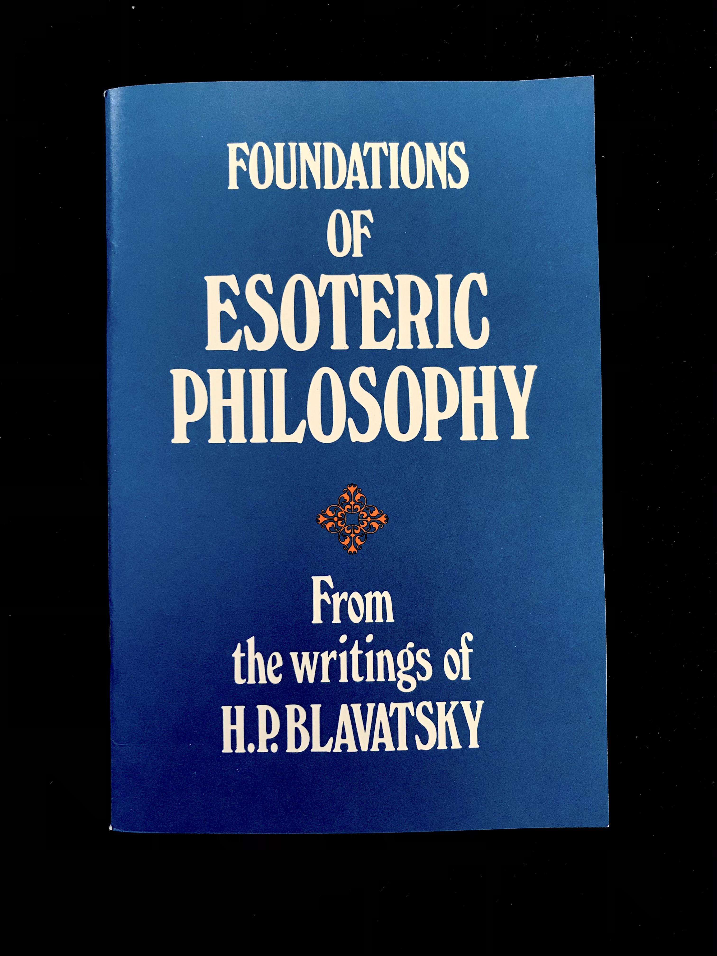 Foundations of Esoteric Philosophy From The Writings of H. P. Blavatsky