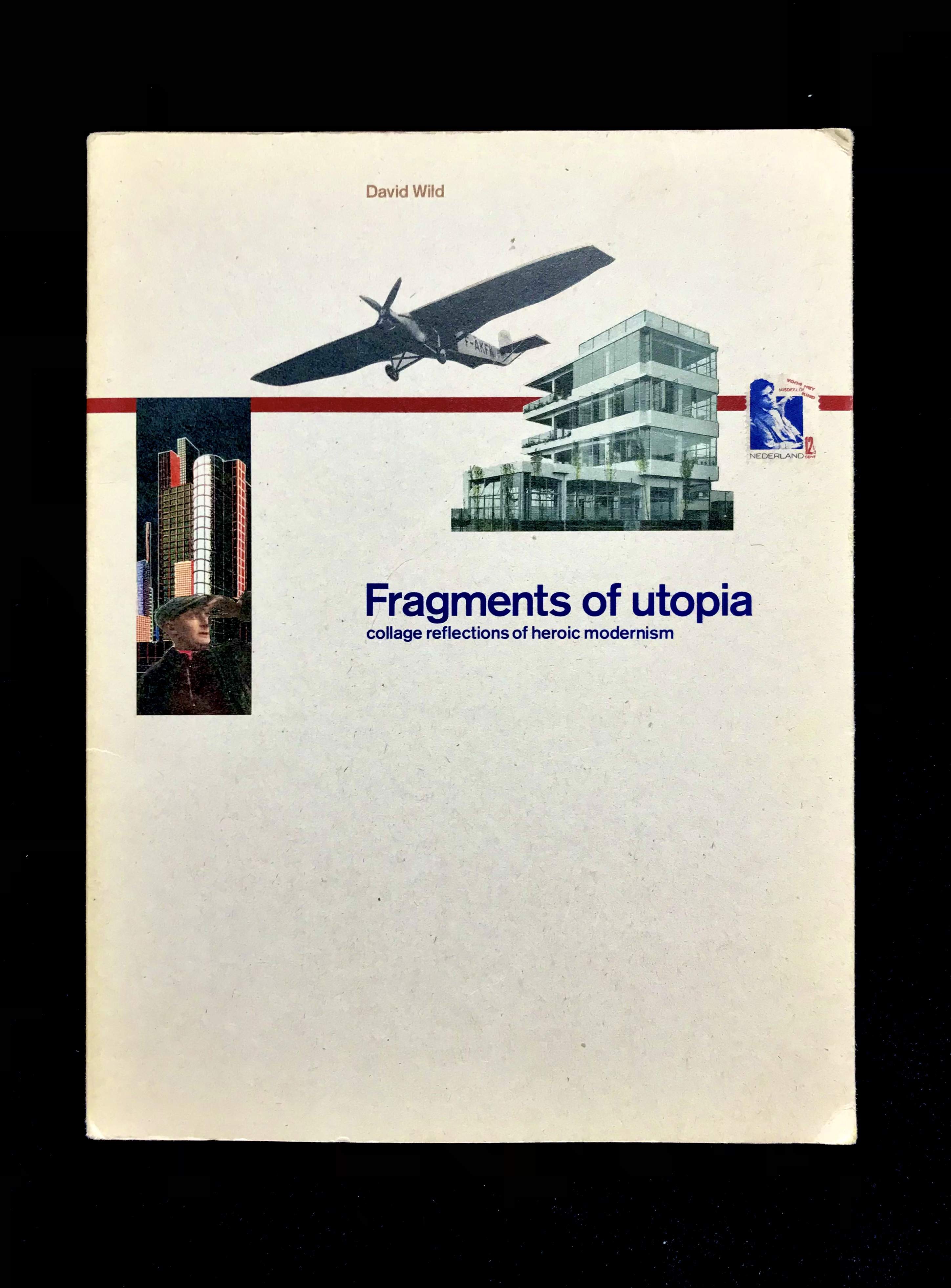 Fragments of Utopia: Collage Reflections of Heroic Modernism by David Wild