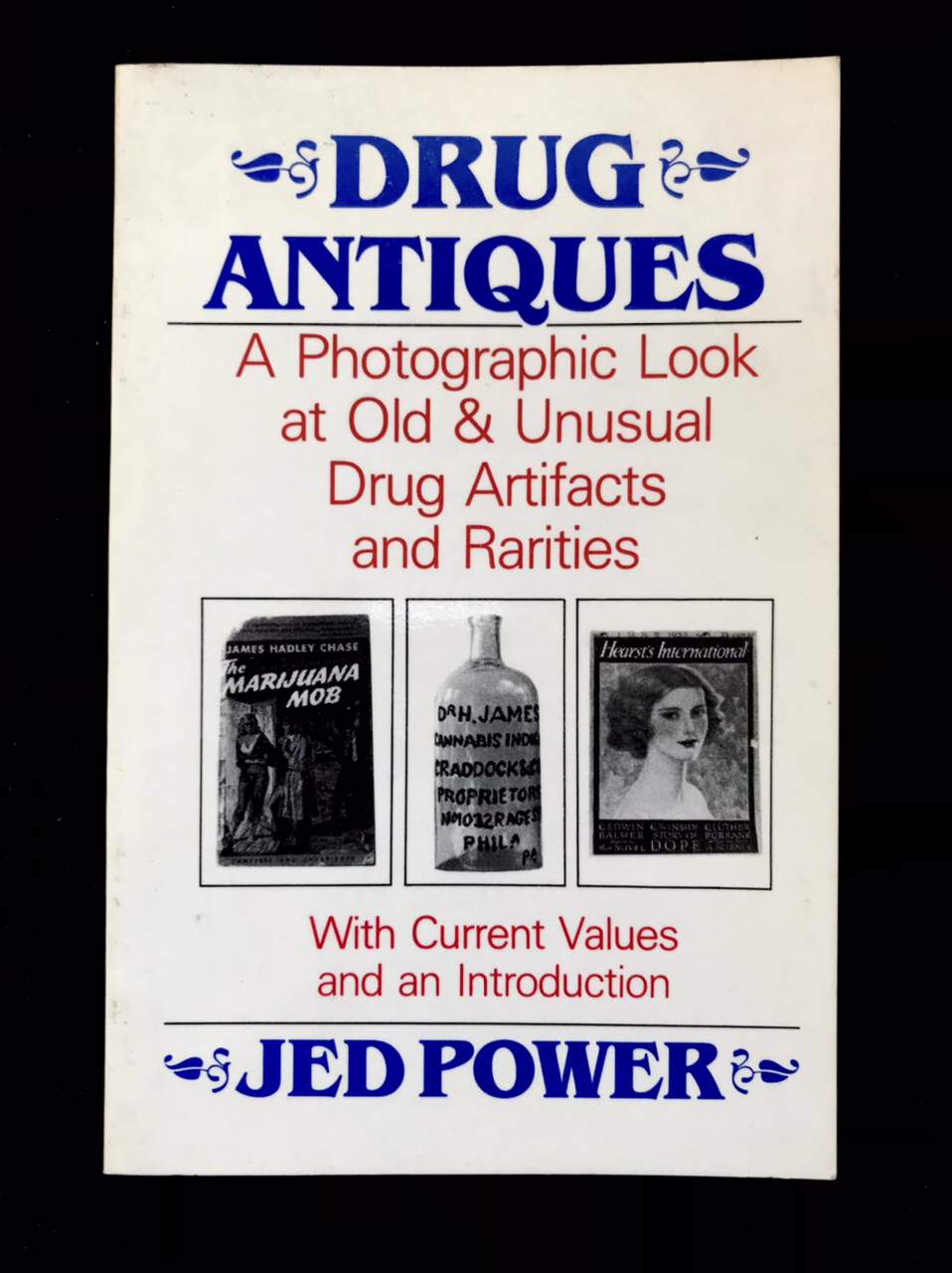 Drug Antiques: A Photographic Look at Old and Unusual Drug Artifacts and Rarities by Jed Power