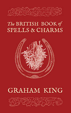 "The British Book of Spells & Charms: A Compilation of Traditional Folk Magic", by Graham King.