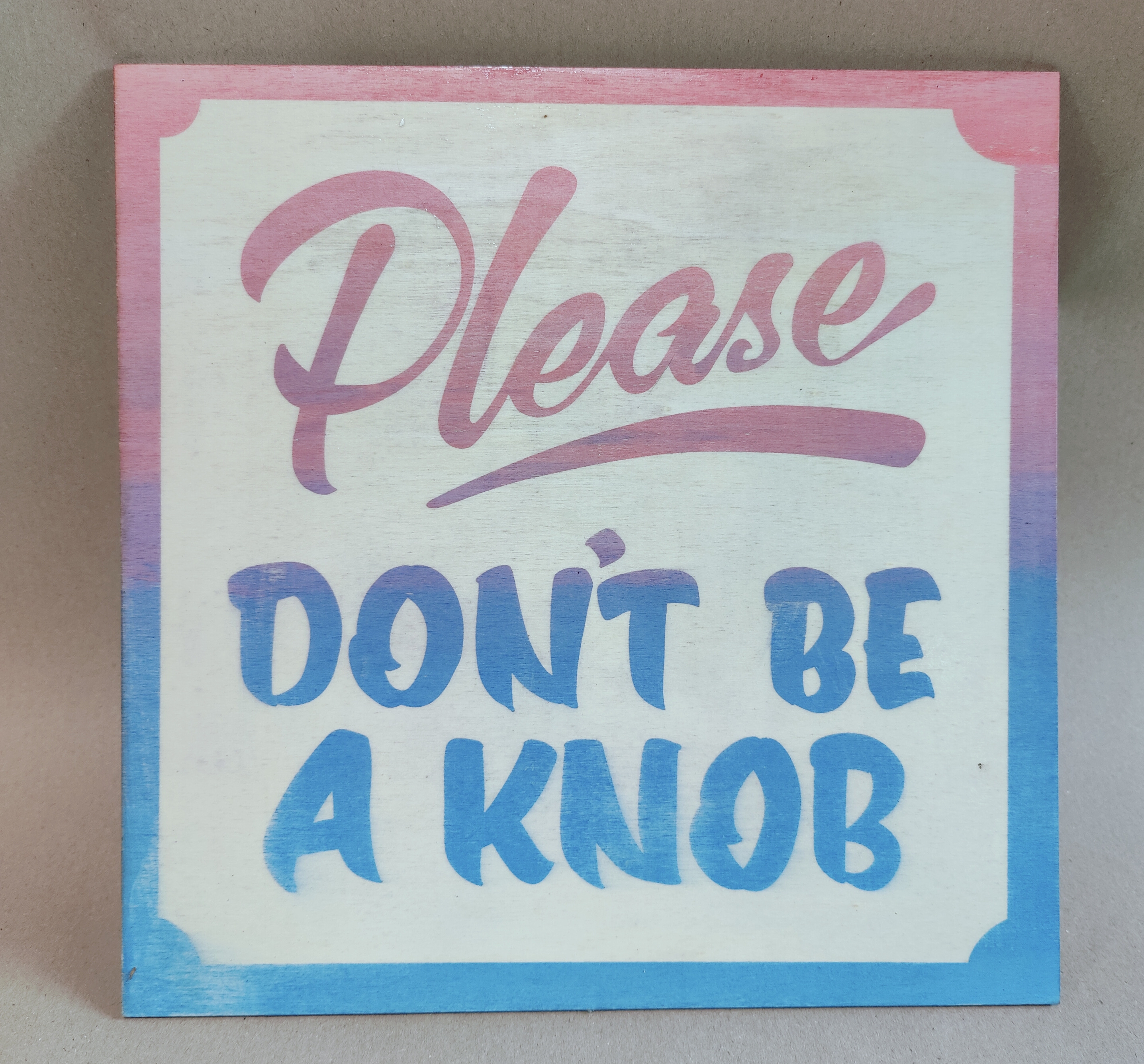 'Please, DON'T BE A KNOB' screen print on 10" birch ply panel- 'Transcript' colourway